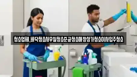 청소업체,바닥청소사무실청소준공청소매장상가청소이사입주청소