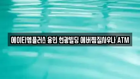 에이티엠플러스 용인 현광빌딩 에버찜질사우나 ATM