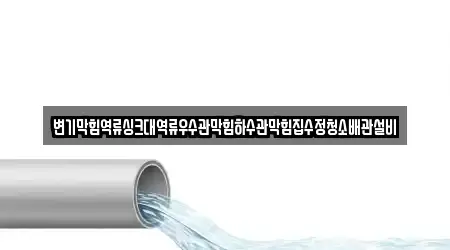 변기막힘역류싱크대역류우수관막힘하수관막힘집수정청소배관설비