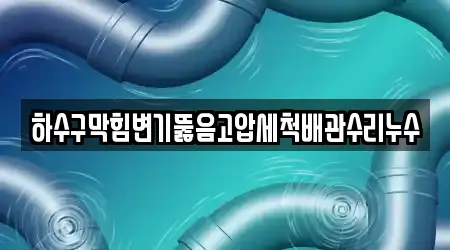 하수구막힘변기뚫음고압세척배관수리누수