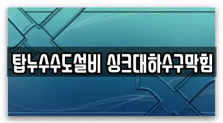 탑누수수도설비 싱크대하수구막힘