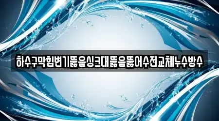 하수구막힘변기뚫음싱크대뚫음뚫어수전교체누수방수