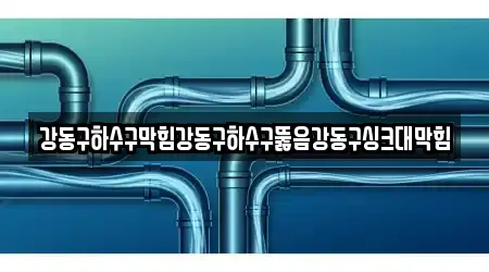 강동구하수구막힘강동구하수구뚫음강동구싱크대막힘