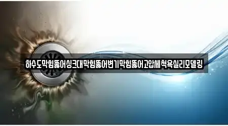 하수도막힘뚫어싱크대막힘뚫어변기막힘뚫어고압세척욕실리모델링