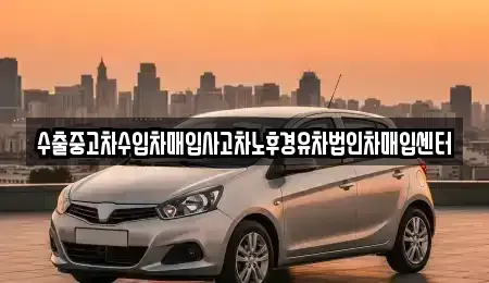 경남 고성군 마암면 중고차매입 전문 수출중고차수입차매입사고차노후경유차법인차매입센터