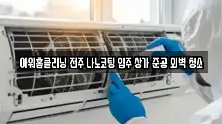 아워홈클리닝 전주 나노코팅 입주 상가 준공 외벽 청소